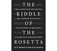 The Riddle of the Rosetta: How an English Polymath and a French Polyglot Discovered the Meaning of Egyptian Hieroglyphs
