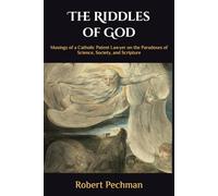 The Riddles of God: Musings of a Catholic Patent Lawyer on the Paradoxes of Science, Society, and Scripture