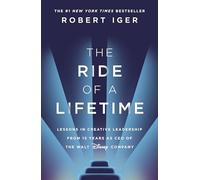 The Ride of a Lifetime: Lessons in Creative Leadership from 15 Years as CEO of the Walt Disney Company