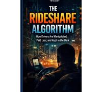 The Rideshare Algorithm: How Drivers Are Manipulated, Paid Less, and Kept in the Dark