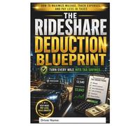 The Rideshare Deduction Blueprint: How to Maximize Mileage, Track Expenses, and Pay Less in Taxes