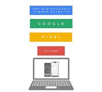 The Ridiculously Simple Guide to Google Pixel: A Beginners Guide to Pixel 3, Pixel Slate and Pixelbook