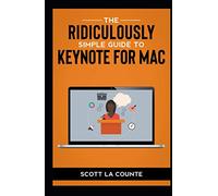 The Ridiculously Simple Guide to Keynote For Mac: Creating Presentations On Your Mac