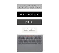 The Ridiculously Simple Guide to MacBook Pro With Touch Bar: A Practical Guide to Getting Started With the Next Generation of MacBook Pro and MacOS Mojave (Version 10.14): 7 (Ridiculously Simple Tech)