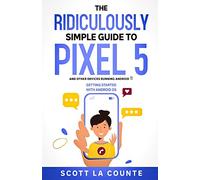 The Ridiculously Simple Guide to Pixel 5 (and Other Devices Running Android 11): Getting Started With Android OS