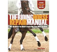 The Riding Horse Repair Manual: Not the Horse You Want? Create Him from What You Have