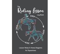 The Riding Lesson Log Book: Equestrian Journal for Tracking Horseback Riding Lesson Progress with Notes and Arena Diagrams for Riding Exercises