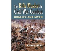The Rifle Musket in Civil War Combat: Reality and Myth (Modern War Studies)