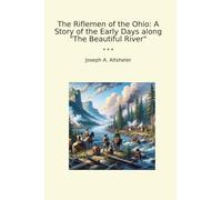 The Riflemen of the Ohio: A Story of the Early Days along "The Beautiful River" (Classic Books)
