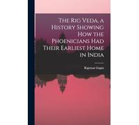 The Rig Veda, a History Showing How the Phoenicians Had Their Earliest Home in India