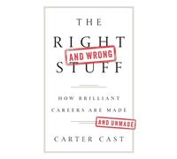 The Right and Wrong Stuff: How Brilliant Careers Are Made and Unmade