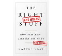 The Right and Wrong Stuff: How Brilliant Careers Are Made and Unmade