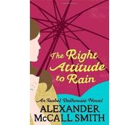 The Right Attitude To Rain (Isabel Dalhousie Novels) by McCall Smith, Alexander New Edition (2007)
