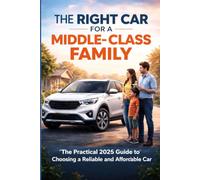 The RIGHT CAR for A Middle - Class Family: The Practical 2026 guide to Choosing a Reliable and affordable Car (How To)