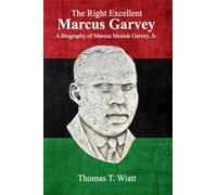 The Right Excellent Marcus Garvey: A biography of Marcus Mosiah Garvey, Jr.