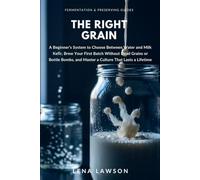 The Right Grain: A Beginner's System to Choose Between Water and Milk Kefir, Brew Your First Batch Without Dead Grains or Bottle Bombs, and Master a ... 4 (Fermentation & Preserving Guides)