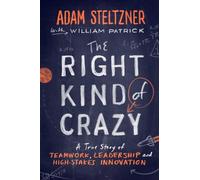 The Right Kind of Crazy: A True Story of Teamwork, Leadership, and High-Stakes Innovation