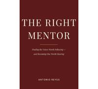 The Right Mentor: Finding the Voices Worth Following - and Becoming One Worth Hearing