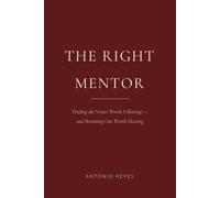 The Right Mentor: Finding the Voices Worth Following - and Becoming One Worth Hearing