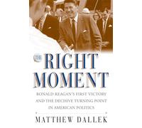 The Right Moment: Ronald Reagan's First Victory and the Decisive Turning Point in American Politics