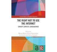 The Right Not to Use the Internet: Concept, Contexts, Consequences (Current Debates in European Integration)