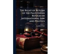 The Right of Return of the Palestinian Refugee in International Law and Politics