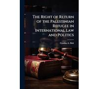 The Right of Return of the Palestinian Refugee in International Law and Politics
