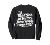 The Right Side Of History Never Violates Human Rights Quote Sweatshirt