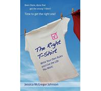 The Right T-Shirt: Write Your Own Rules and Live the Life You Want