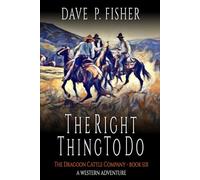 The Right Thing To Do: A Western Adventure (The Dragoon Cattle Company)