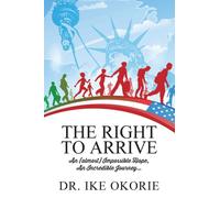 The Right to Arrive : An (almost) Impossible Hope, An Incredible Journey...
