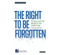 The Right to be Forgotten : Privacy and the Media in the Digital Age