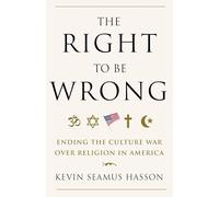 The Right to Be Wrong: Ending the Culture War Over Religion in America