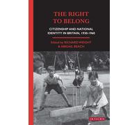 The Right to Belong: Citizenship and National Identity in Britain 1930-1960 (Social and Cultural History Today)