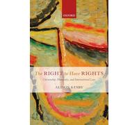 The Right to Have Rights: Citizenship, Humanity, and International Law