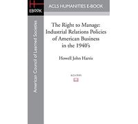 The Right to Manage: Industrial Relations Policies of American Business in the 1940's