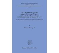 The Right to Regulate of Developing Countries in International Investment Law: A Contextual Approach to International Investment Agreements: 11 ... Handels- und Wirtschaftsrecht, 11)
