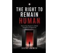 The Right to Remain Human: How to Stay Human in a World Designed to Program You
