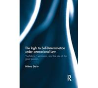 The Right to Self-determination Under International Law: “Selfistans,” Secession, and the Rule of the Great Powers (Routledge Research in International Law)