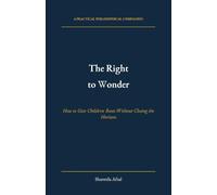 The Right to Wonder: How to Give Children Roots Without Closing the Horizon (The Sovereignty Papers)