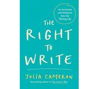 The Right to Write: An Invitation and Initiation Into the Writing Life (Artist's Way)
