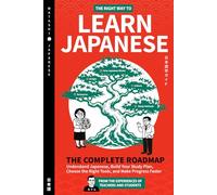 The Right Way to Learn Japanese: A Beginner's Roadmap to Understanding How Japanese Works, Building Your Study Plan, Choosing the Right Tools, and ... (The Best Way to Start Learning Japanese)