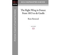 The Right Wing in France: From 1815 to de Gaulle (Acls History E-book Project Reprint)