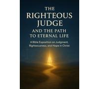 The Righteous Judge and the Path to Eternal Life: The Righteous Judge and the Path to Eternal Life