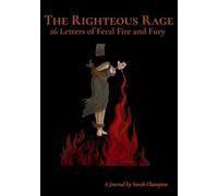 The Righteous Rage: 26 Letters of Feral Fire and Fury