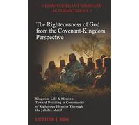 The Righteousness of God from the Covenant Kingdom Perspective: Kingdom Life & Mission Toward Building a Community of Righteous Identity through the Jubilee Motif