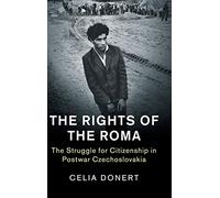 The Rights of the Roma: The Struggle for Citizenship in Postwar Czechoslovakia (Human Rights in History)