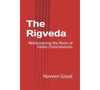 The Rigveda: Rediscovering the Roots of Indian Consciousness (The Vedic Wisdom)