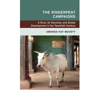 The Rinderpest Campaigns: A Virus, Its Vaccines, and Global Development in the Twentieth Century (Global and International History)