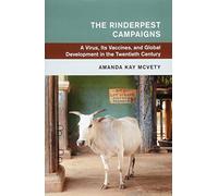 The Rinderpest Campaigns: A Virus, Its Vaccines, and Global Development in the Twentieth Century (Global and International History)